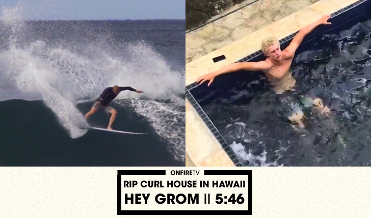 29103Hey Grom | Rip Curl House in Hawaii || 5:46