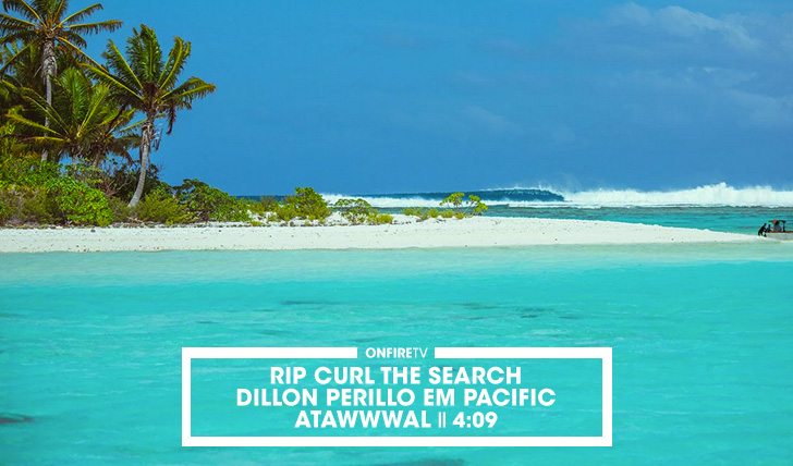 31156Dillon Perillo em “Pacific Atawwwal” | Rip Curl The Search || 4:09